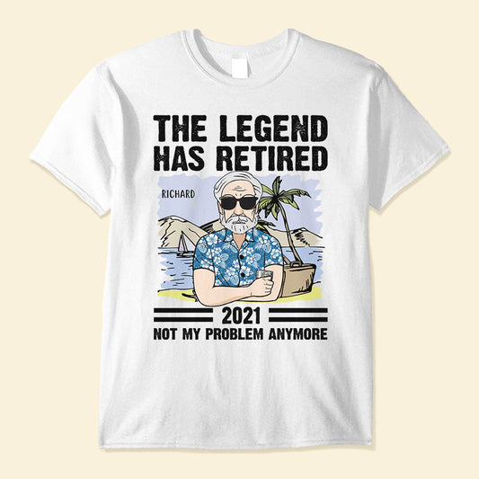 The Legend Has Retired - Not My Problem Anymore - Personalized Shirt - Retirement Gift For Husband/Dad/Grandpa