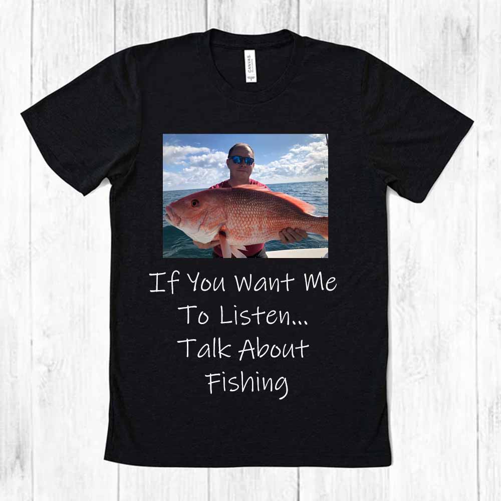Custom Fishing Unisex T-Shirt If You Want Me to Listen Talk about Fishing T-Shirt Fisherman Gift