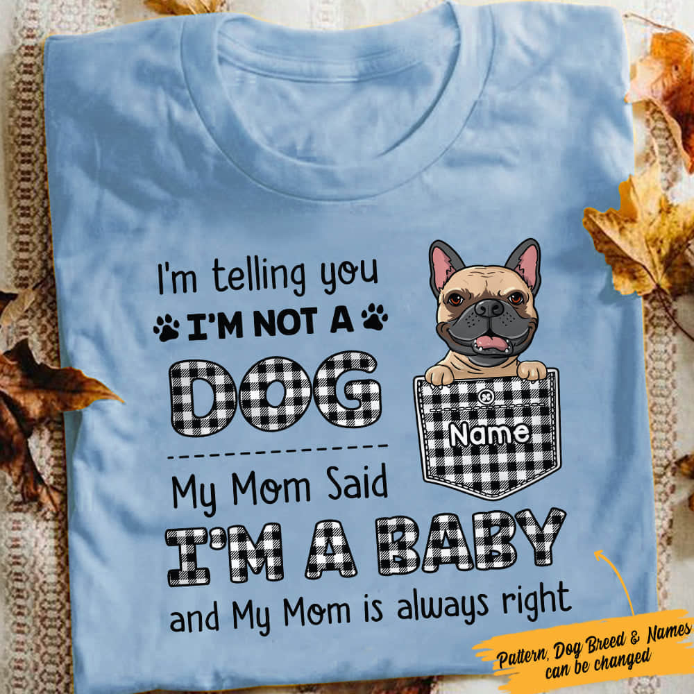 Personalized Dog My Mom Said I'm A Baby T Shirt