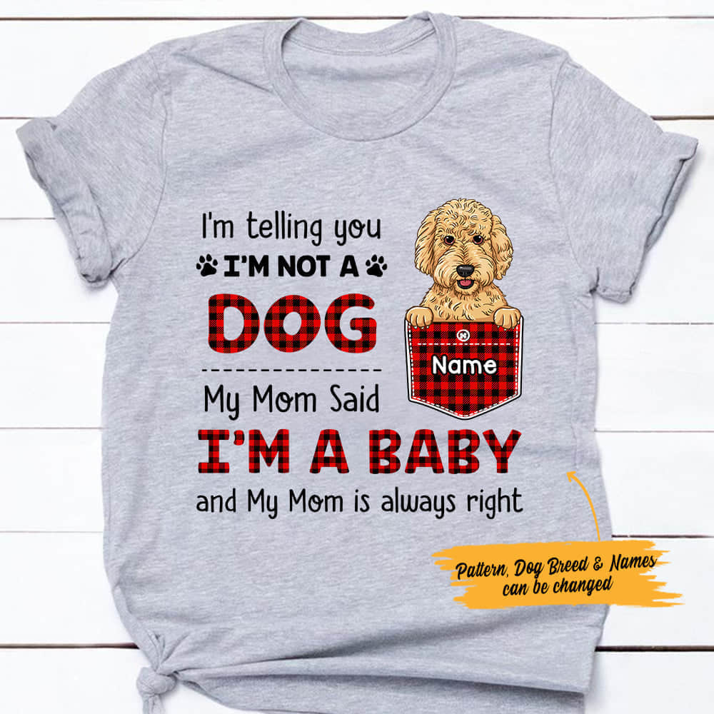 Personalized Dog My Mom Said I'm A Baby T Shirt